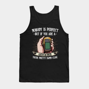 Geocaching - Nobody Is Perfect But If You Are A Geocacher Tank Top